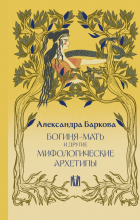 Александра Баркова - Богиня-Мать и другие мифологические архетипы