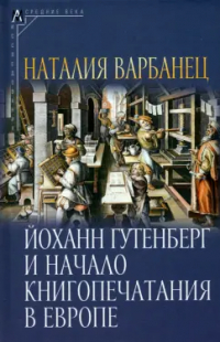 Наталья Варбанец - Йоханн Гутенберг и начало книгопечатания в Европе