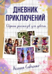 Ксения Савченко - Дневник приключений. Сборник рассказов для детей