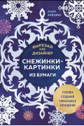 Анна Зайцева - Вырезай как дизайнер. Снежинки-картинки из бумаги. Техника создания уникальных украшений