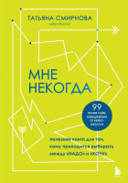 Татьяна Смирнова - Мне некогда. Полезная книга для тех, кому приходится выбирать между &quot;надо&quot; и &quot;хочу&quot;