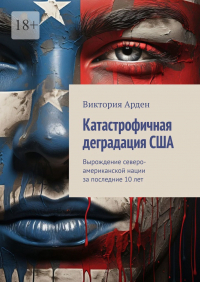 Виктория Арден - Катастрофичная деградация США. Вырождение северо-американской нации за последние 10 лет