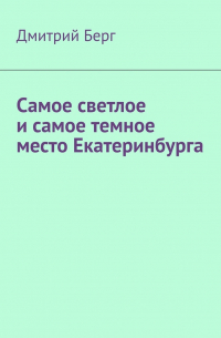 Дмитрий Берг - Самое светлое и самое темное место Екатеринбурга