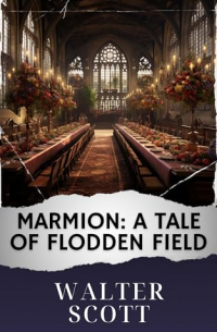 Вальтер Скотт - Marmion: A Tale Of Flodden Field