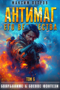  - Антимаг его величества. Том VI