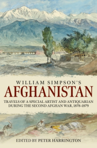Peter Harrington - William Simpson's Afghanistan. Travels of a Special Artist and Antiquarian during the Second Afghan War 1878-1879