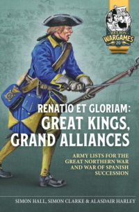  - Renation Et Gloriam: Great Kings, Grand Alliances. Army Lists for the Great Northern War and War of Spanish Succession