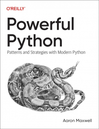 Aaron Maxwell - Powerful Python: Patterns and Strategies with Modern Python