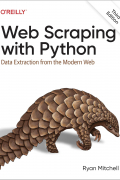 Ryan Mitchell - Web Scraping with Python: Data Extraction from the Modern Web
