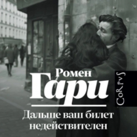 Ромен Гари - Дальше ваш билет недействителен