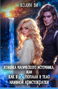 Колин Ви - Хозяйка магического источника. Я попала в тело аристократки