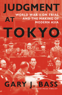 Гэри Басс - Judgment at Tokyo: World War II on Trial and the Making of Modern Asia