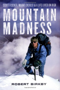 Роберт Биркби - Mountain Madness: Scott Fischer, Mount Everest & a Life Lived on High