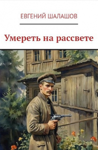 Евгений Шалашов - Умереть на рассвете