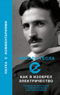 Никола Тесла - Как я изобрел электричество