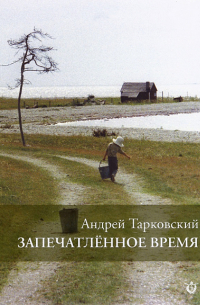 Андрей Тарковский - Запечатленное время