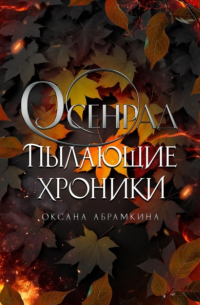 Оксана Абрамкина - Пылающие хроники. Осенрад