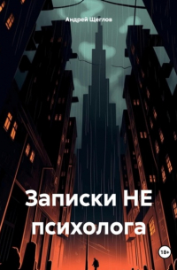 Андрей Щеглов - Записки НЕ психолога
