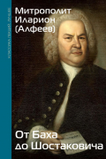 Митрополит  Иларион (Алфеев) - От Баха до Шостаковича. Истории великих музыкантов