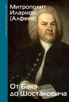 Митрополит  Иларион (Алфеев) - От Баха до Шостаковича. Истории великих музыкантов