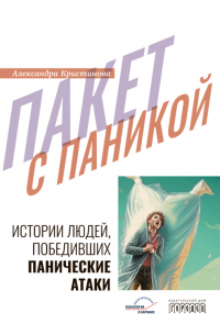 Александра Кристинова - Пакет с паникой. Истории людей, победивших панические атаки