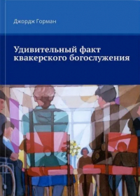 Джордж Горман - Удивительный факт квакерского богослужения