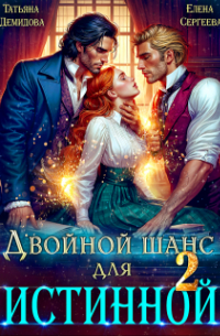 Татьяна Демидова - Двойной шанс для истинной. Том 2