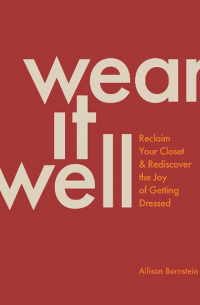 Allison Bornstein - Wear it well. Reclaim your closet & rediscover the joy of getting dressed