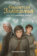 Михаил Марк - Спасители Златоземья. Книга третья: Мировое древо