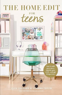  - The Home Edit for Teens: How to Edit Your Space, Express Your Style, and Get Things Done!