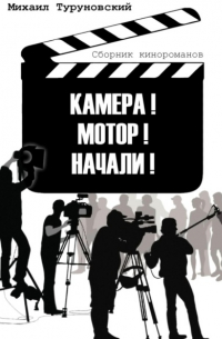 Михаил Туруновский - Камера! Мотор! Начали!