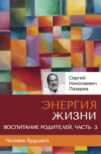 «Энергия жизни». Человек будущего. Воспитание родителей. Часть 3