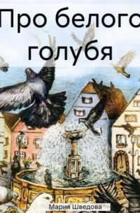 Мария Сергеевна Шведова - Про белого голубя