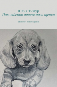 Юлия Тимур - Похождения отважного щенка. Щенок по кличке Травка