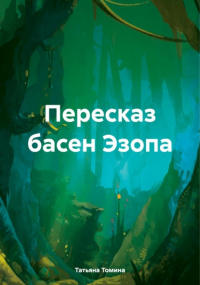 Татьяна Анатольевна Томина - Пересказ басен Эзопа