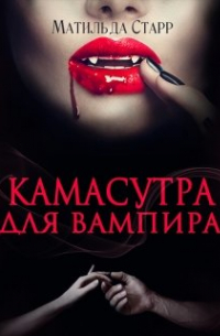 Матильда Старр - Камасутра для вампира