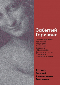 Евгений Тимофеев - Забытый Горизонт. Основы духовной практики в традициях Тхеравада Буддизма и Цюаньчжэнь Даоизма с учетом Лакановой психодиагностики