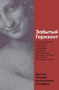 Евгений Тимофеев - Забытый Горизонт. Основы духовной практики в традициях Тхеравада Буддизма и Цюаньчжэнь Даоизма с учетом Лакановой психодиагностики
