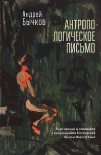 Андрей Бычков - Антропологическое письмо. Курс лекций и семинаров с выпускниками Московской Школы Нового Кино и Литературных курсов им. А. П. и М. А. Чеховых, Москва, студия doku_meta, 2021-2022 годов