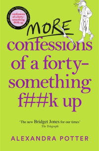 Александра Поттер - More Confessions of a Forty-Something F**k Up