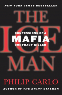 Филип Карло - The Ice Man: Confessions of a Mafia Contract Killer