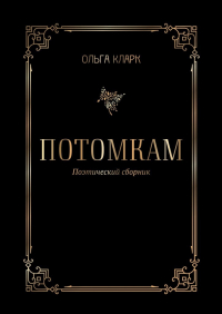Ольга Кларк - Потомкам. Поэтический сборник