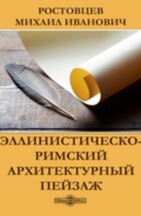 Михаил Ростовцев - Эллинистическо-римский архитектурный пейзаж