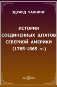 Э. Чаннинг - История Соединенных Штатов Северной Америки (1765-1865 гг.)
