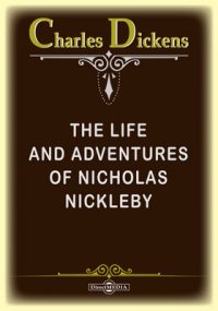 Чарльз Диккенс - The Life and Adventures of Nicholas Nickleby