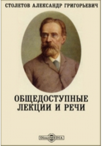 Александр Столетов - Общедоступные лекции и речи