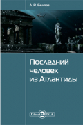 Александр Беляев - Последний человек из Атлантиды