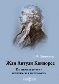 Елизавета Литвинова - Жан Антуан Кондорсе. Его жизнь и научно-политическая деятельность