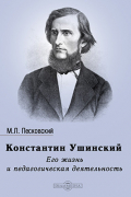 Матвей Песковский - Константин Ушинский. Его жизнь и педагогическая деятельность