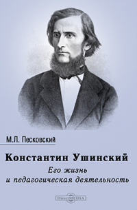 Матвей Песковский - Константин Ушинский. Его жизнь и педагогическая деятельность